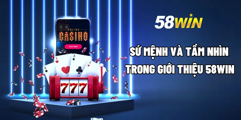 Giới Thiệu 58WIN - Sân Chơi Cá Cược Gây Sốt Trong Năm 2025 3 Sứ mệnh và tầm nhìn trong giới thiệu 58WIN