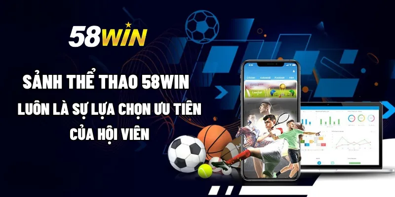 Sảnh thể thao 58WIN luôn là sự lựa chọn ưu tiên của hội viên